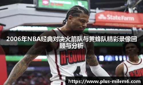 2006年NBA经典对决火箭队与黄蜂队精彩录像回顾与分析