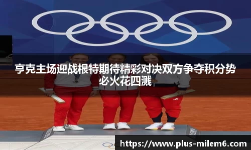 亨克主场迎战根特期待精彩对决双方争夺积分势必火花四溅